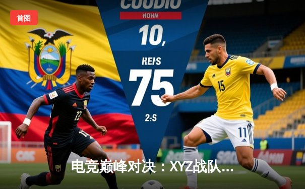 电竞巅峰对决：XYZ战队逆袭夺冠，全球总决赛惊现史诗级翻盘