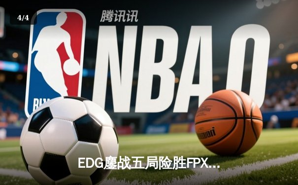 EDG鏖战五局险胜FPX，LPL春季赛总决赛上演惊心动魄逆转 - 4