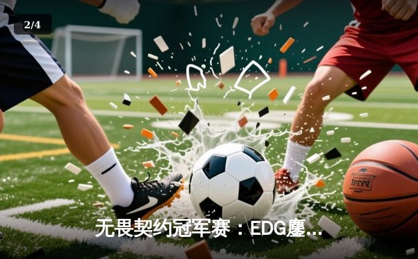 无畏契约冠军赛：EDG鏖战五局力克PRX，中国战队首夺世界冠军 - 2