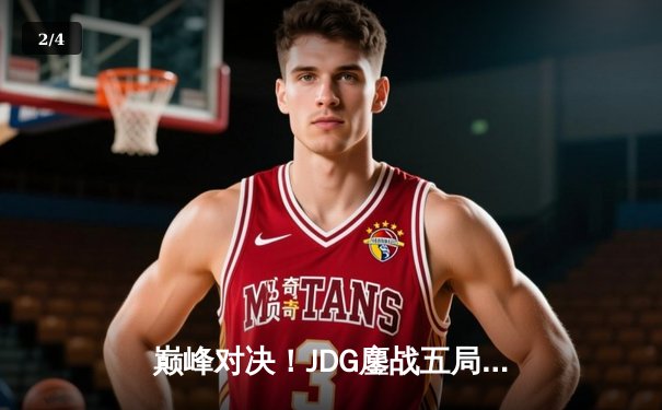 巅峰对决！JDG鏖战五局险胜T1，369酒桶关键开团锁定胜局 - 2