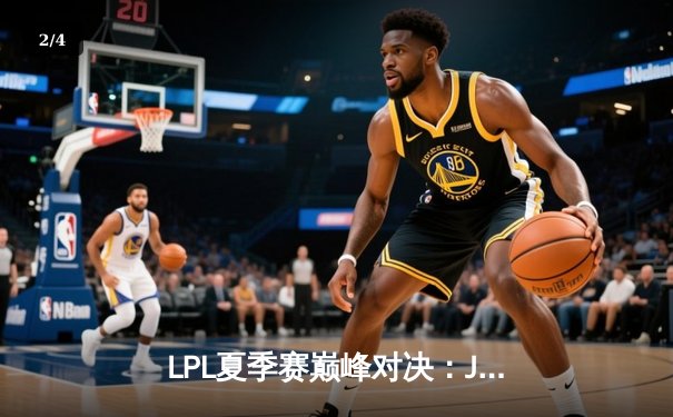 LPL夏季赛巅峰对决：JDG鏖战五局险胜TES，Knight沙皇决胜局力挽狂澜 - 2