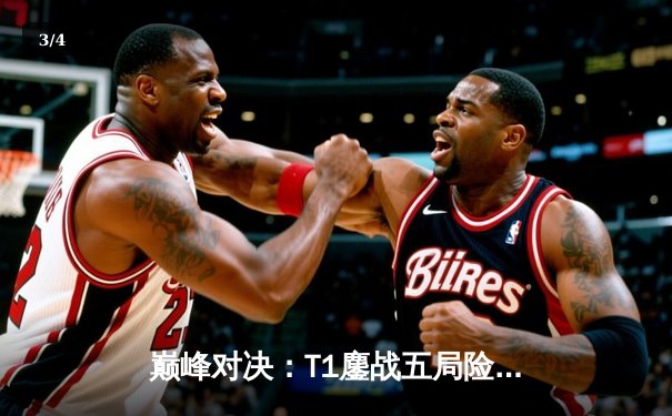 巅峰对决：T1鏖战五局险胜Gen.G，Faker沙皇绝境发力锁定总决赛门票 - 3