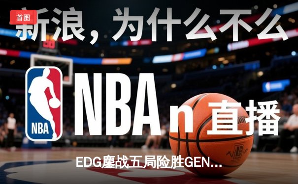 EDG鏖战五局险胜GEN，Scout佐伊睡眠气泡定乾坤