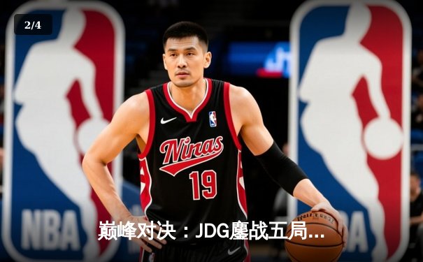 巅峰对决：JDG鏖战五局险胜T1，369神级绕后锁定S13总决赛席位 - 2