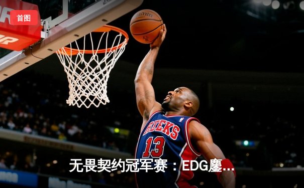无畏契约冠军赛：EDG鏖战五局力克GENG，中国电竞创历史最佳战绩